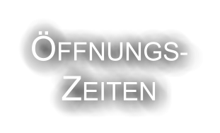 ÖFFNUNGS- ZEITEN